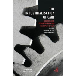 The Industrialisation of Care: Counselling, psychotherapy and the impact of IAPT
