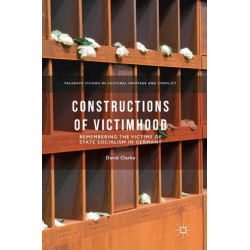 Constructions of Victimhood: Remembering the Victims of State Socialism in Germany