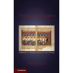 The Good Muslim: Reflections on Classical Islamic Law and Theology