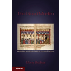 The Good Muslim: Reflections on Classical Islamic Law and Theology