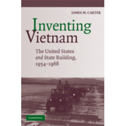 Inventing Vietnam: The United States and State Building, 1954–1968