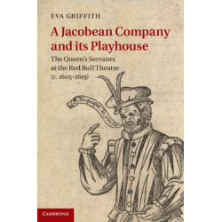 A Jacobean Company and its Playhouse: The Queen's Servants at the Red Bull Theatre (c.1605–1619)