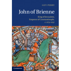 John of Brienne: King of Jerusalem, Emperor of Constantinople, c.1175–1237