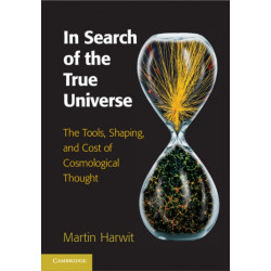 In Search of the True Universe: The Tools, Shaping, and Cost of Cosmological Thought