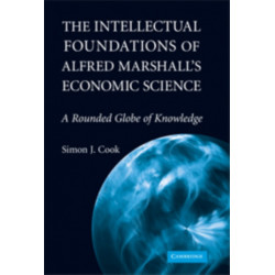 The Intellectual Foundations of Alfred Marshall's Economic Science: A Rounded Globe of Knowledge