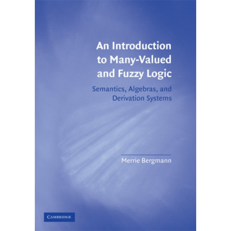 An Introduction to Many-Valued and Fuzzy Logic: Semantics, Algebras, and Derivation Systems