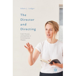 The Director and Directing: Craft, Process and Aesthetic in Contemporary Theatre