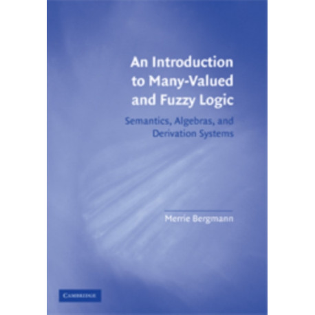 An Introduction to Many-Valued and Fuzzy Logic: Semantics, Algebras, and Derivation Systems