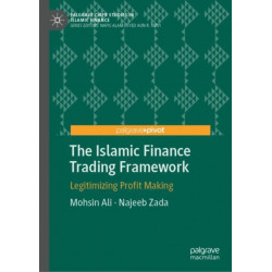 The Islamic Finance Trading Framework: Legitimizing Profit Making