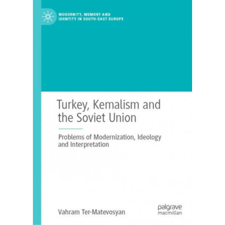 Turkey, Kemalism and the Soviet Union: Problems of Modernization, Ideology and Interpretation