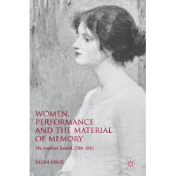 Women, Performance and the Material of Memory: The Archival Tourist,  1780–1915