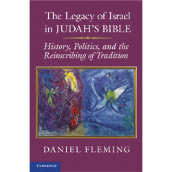 The Legacy of Israel in Judah's Bible: History, Politics, and the Reinscribing of Tradition