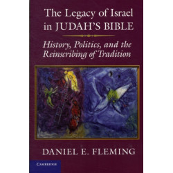 The Legacy of Israel in Judah's Bible: History, Politics, and the Reinscribing of Tradition