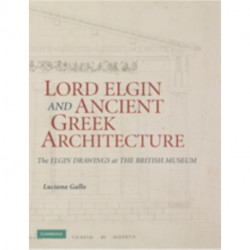 Lord Elgin and Ancient Greek Architecture: The Elgin Drawings at the British Museum