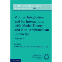 Motivic Integration and its Interactions with Model Theory and Non-Archimedean Geometry: Volume 1
