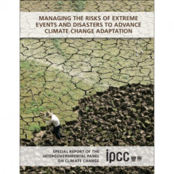 Managing the Risks of Extreme Events and Disasters to Advance Climate Change Adaptation: Special Report of the Intergovernmental Panel on Climate Change