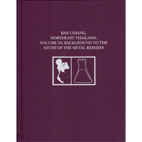 Ban Chiang, Northeast Thailand, Volume 2A: Background to the Study of the Metal Remains