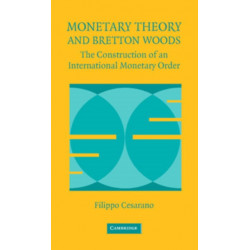 Monetary Theory and Bretton Woods: The Construction of an International Monetary Order