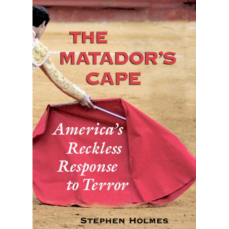 The Matador's Cape: America's Reckless Response to Terror