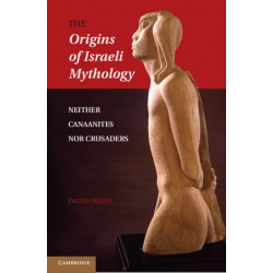The Origins of Israeli Mythology: Neither Canaanites Nor Crusaders