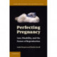 Perfecting Pregnancy: Law, Disability, and the Future of Reproduction