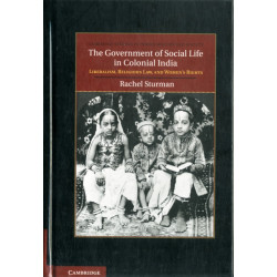 The Government of Social Life in Colonial India: Liberalism, Religious Law, and Women's Rights