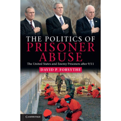 The Politics of Prisoner Abuse: The United States and Enemy Prisoners after 9/11