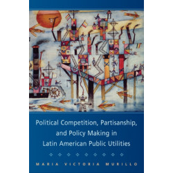 Political Competition, Partisanship, and Policy Making in Latin American Public Utilities