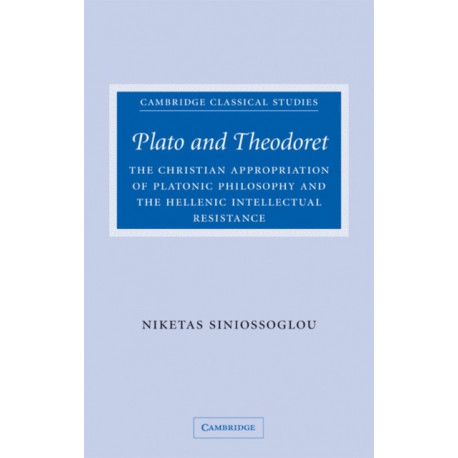 Plato and Theodoret: The Christian Appropriation of Platonic Philosophy and the Hellenic Intellectual Resistance