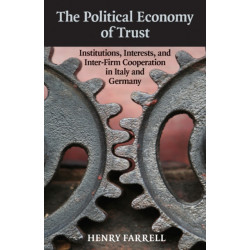 The Political Economy of Trust: Institutions, Interests, and Inter-Firm Cooperation in Italy and Germany