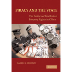 Piracy and the State: The Politics of Intellectual Property Rights in China