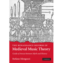 The Renaissance Reform of Medieval Music Theory: Guido of Arezzo between Myth and History