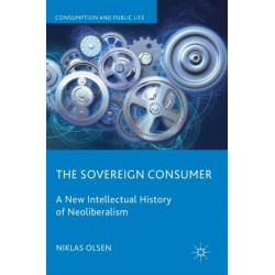 The Sovereign Consumer: A New Intellectual History of Neoliberalism