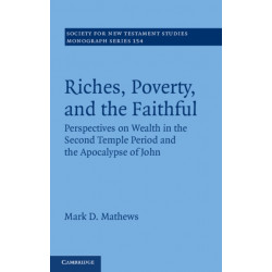 Riches, Poverty, and the Faithful: Perspectives on Wealth in the Second Temple Period and the Apocalypse of John