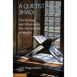 A Quietist Jihadi: The Ideology and Influence of Abu Muhammad al-Maqdisi