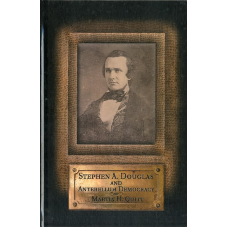 Stephen A. Douglas and Antebellum Democracy