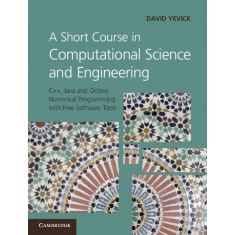 A Short Course in Computational Science and Engineering: C++, Java and Octave Numerical Programming with Free Software Tools