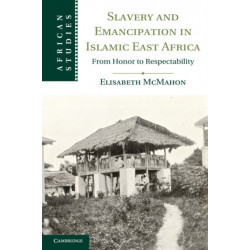 Slavery and Emancipation in Islamic East Africa: From Honor to Respectability