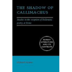 The Shadow of Callimachus: Studies in the Reception of Hellenistic Poetry at Rome