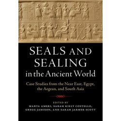 Seals and Sealing in the Ancient World: Case Studies from the Near East, Egypt, the Aegean, and South Asia