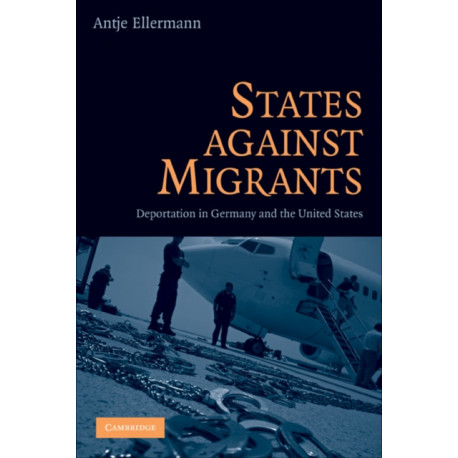 States Against Migrants: Deportation in Germany and the United States