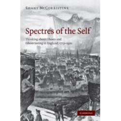 Spectres of the Self: Thinking about Ghosts and Ghost-Seeing in England, 1750–1920