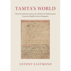 Tamta's World: The Life and Encounters of a Medieval Noblewoman from the Middle East to Mongolia