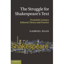 The Struggle for Shakespeare's Text: Twentieth-Century Editorial Theory and Practice