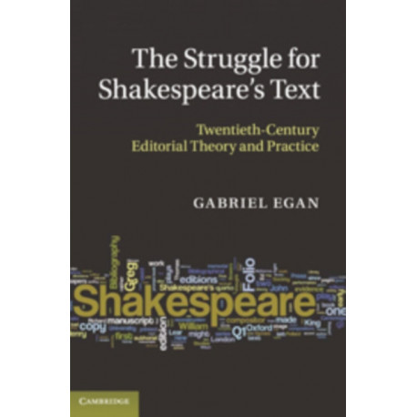 The Struggle for Shakespeare's Text: Twentieth-Century Editorial Theory and Practice