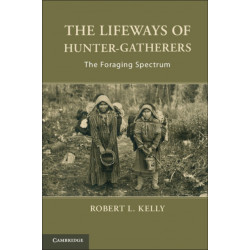The Lifeways of Hunter-Gatherers: The Foraging Spectrum