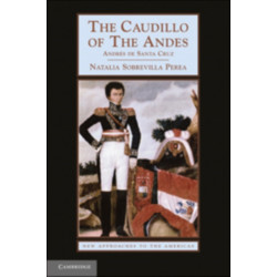 The Caudillo of the Andes: Andres de Santa Cruz