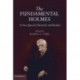 The Fundamental Holmes: A Free Speech Chronicle and Reader – Selections from the Opinions, Books, Articles, Speeches, Letters and Other Writings by and about Oliver Wendell Holmes, Jr.