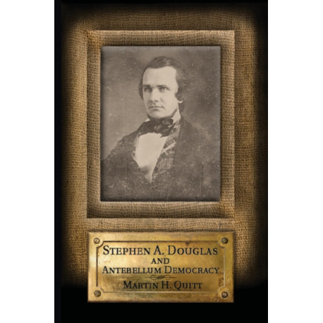 Stephen A. Douglas and Antebellum Democracy