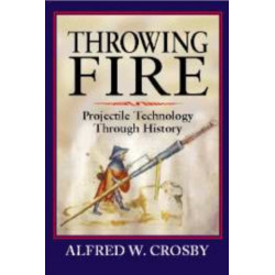 Throwing Fire: Projectile Technology through History